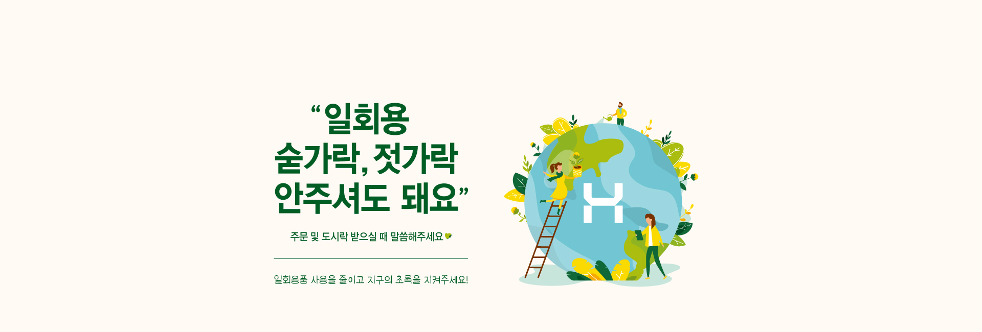 일회용 숟가락, 젓가락 안주셔도 대요! 일회용품 사용을 줄이고 지구의 초록을 지켜주세요